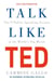 Talk Like TED - The 9 Public Speaking Secrets of the World's Top Minds