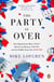 The Party Is Over - How Republicans Went Crazy, Democrats Became Useless, and the Middle Class Got Shafted