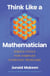 Think Like a Mathematician - Simple Tools for Complex Everyday Problems