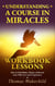 Understanding A Course In Miracles Workbook Lessons: How to End Blame, Shame, Guilt and Fear With Love and Forgiveness - Understand A Course in Miracles  previously called A Course in Miracles for Dummies, #3