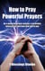 How to Pray Powerful Prayers: be a powerful prayer warrior, a victorious intercessor, and hear God  talk to you