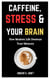 Caffeine, Stress, and Your Brain: How Modern Life Destroys Your Memory
