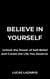 Believe in Yourself: Unlock the Power of Self-Belief and Create the Life You Deserve