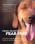 From Fearful to Fear Free - A Positive Program to Free Your Dog from Anxiety, Fears, and Phobias