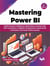 Mastering Power BI: Build business intelligence applications powered with DAX calculations, insightful visualizations, advanced BI techniques, and loads of data sources - 2nd Edition