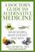 A Doctor's Guide to Alternative Medicine - What Works, What Doesn't, and Why