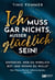 Ich muss gar nichts, außer glücklich sein! - Entdecke, wer du wirklich bist und wohin du willst - Dein Weg zu Klarheit, Selbstverständnis und Glück.