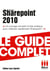 Sharepoint 2010 - Le guide complet - Un ouvrage complet et très pratique pour maîtriser rapidement Sharepoint !