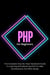 PHP For Beginners: The Complete Step-By-Step Handbook Guide To Learning And Mastering PHP For Web Development And Web Design