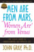 Men Are from Mars, Women Are from Venus - The Classic Guide to Understanding the Opposite Sex