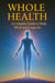 Whole Health - A Complete Guide to Body, Mind and Longevity