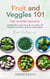 Fruit & Veggies 101 - The Winter Harvest : Gardening Guide on How to Grow the Freshest & Ripest Winter Vegetables (Perfect for Beginners)