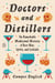 Doctors and Distillers - The Remarkable Medicinal History of Beer, Wine, Spirits, and Cocktails