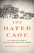 The Hated Cage - An American Tragedy in Britain's Most Terrifying Prison