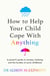 How to Help Your Child Cope With Anything - The must-have guide to parenting resilient children