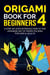 Origami Book for Beginners 4: A Step-by-Step Introduction to the Japanese Art of Paper Folding for Kids & Adults - Origami Book For Beginners, #4