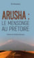 Arusha : le mensonge au prétoire