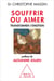 Souffrir ou aimer - Transformer l’émotion