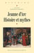 Jeanne d’Arc : histoire et mythes
