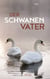 Der Schwanenvater - Roman