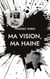 Ma vision, ma haine