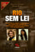Rio sem lei - Como o Rio de Janeiro se transformou num estado sob o domínio de organizações criminosas, da barbárie e da corrupção política