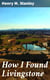 How I Found Livingstone - Travels, adventures, and discoveres in Central Africa, including an account of four months' residence with Dr. Livingstone, by Henry M. Stanley