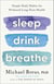 Sleep Drink Breathe - Simple Daily Habits for Profound Long-Term Health