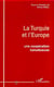 LA TURQUIE ET L'EUROPE - Une coopération tumultueuse