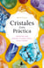 Cristales. Guía Práctica - Manual fácil para descubrir el poder curativo de los cristales