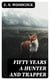 Fifty Years a Hunter and Trapper - Autobiography, experiences and observations of Eldred Nathaniel Woodcock during his fifty years of hunting and trapping