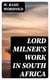 Lord Milner's Work in South Africa - From its Commencement in 1897 to the Peace of Vereeniging in 1902