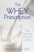 The Whey Prescription - The Healing Miracle in Milk