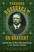 Theodore Roosevelt on Bravery - Lessons from the Most Courageous Leader of the Twentieth Century
