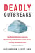 Deadly Outbreaks - How Medical Detectives Save Lives Threatened by Killer Pandemics, Exotic Viruses, and Drug-Resistant Parasites