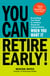 You Can Retire Early! - Everything You Need to Achieve Financial Independence When You Want It