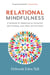 Relational Mindfulness - A Handbook for Deepening Our Connections with Ourselves, Each Other, and the Planet