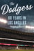 The Dodgers - 60 Years in Los Angeles