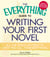The Everything Guide to Writing Your First Novel - All the tools you need to write and sell your first novel