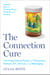 The Connection Cure - The Prescriptive Power of Movement, Nature, Art, Service, and Belonging