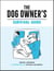 The Dog Owner's Survival Guide - Hilarious Advice for Understanding the Pups and Downs of Life with Your Furry Four-Legged Friend