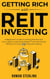 Getting Rich with REIT Investing: A Beginner’s Guide to Getting Started with Low Capital to Generate Wealth From Real Estate Without Owning Physical Property