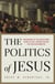 The Politics of Jesus - Rediscovering the True Revolutionary Nature of Jesus' Teachings and How They Have Been Corrupted