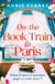 On the Book Train to Paris - The most charming and uplifting novel for 2026 and the perfect gift for book lovers!
