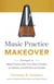 Music Practice Makeover: Strategies to Make Practice with Your Music Student as Painless and Efficient as Possible