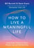 How to Live a Meaningful Life - Using Design Thinking to Unlock Purpose, Joy, and Flow Every Day