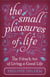The Small Pleasures Of Life