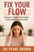 Fix Your Flow; Hormones, Hunger, Mood Swings-Finally Explained And Healed