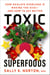 Toxic Superfoods - How Oxalate Overload Is Making You Sick--and How to Get Better