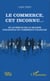 Le commerce, cet inconnu... - Ou le siècle de la grande farandole du commerce français